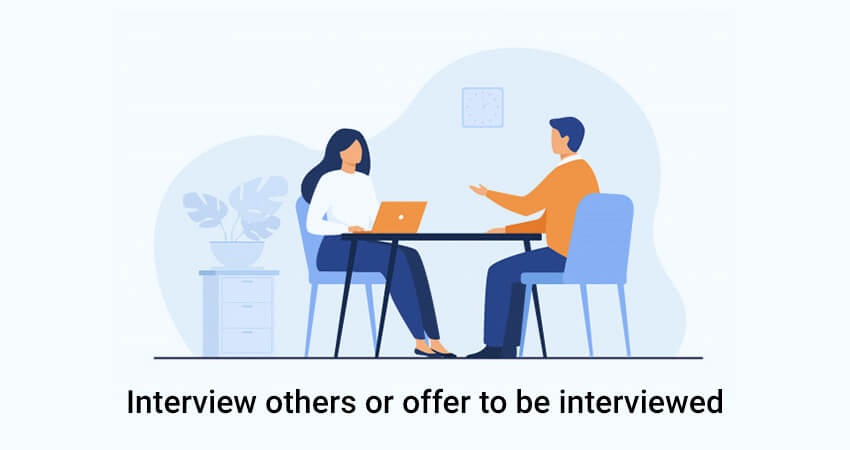 Interview others or offer to be interviewed
